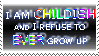 im childish and i refuse to ever grow up
